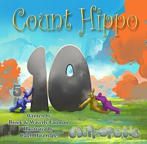 Count Hippo, Count: Learning Numbers by Brock D. Eastman, Caleb Havertape, Waverly Eastman