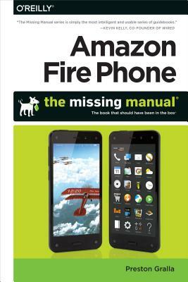 Amazon Fire Phone: The Missing Manual by Preston Gralla