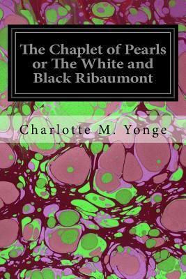 The Chaplet of Pearls or The White and Black Ribaumont by Charlotte Mary Yonge