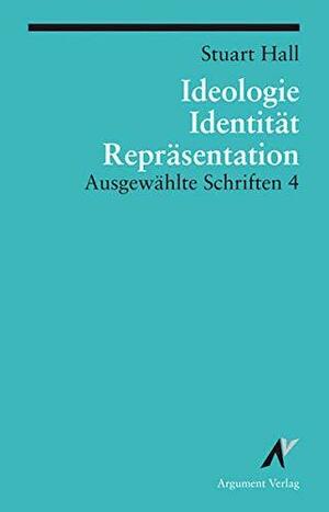 Ideologie, Identität, Repräsentation: Ausgewählte Schriften 4 by Juha Koivisto, Stuart Hall, Andreas Merkens