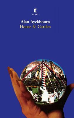 House & Garden: Two Plays by Alan Ayckbourn