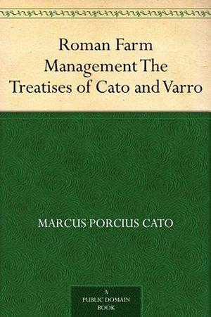 Roman Farm Management The Treatises of Cato and Varro by Cato the Elder, Marcus Terentius Varro