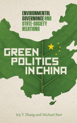 Green Politics in China: Environmental Governance and State-Society Relations by Michael Barr, Joy Y. Zhang
