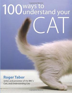 100 Ways to Understand Your Cat by Roger Tabor