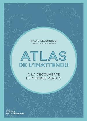 Atlas de l'inattendu - A la découverte des mondes perdus by Travis Elborough, Martin Brown