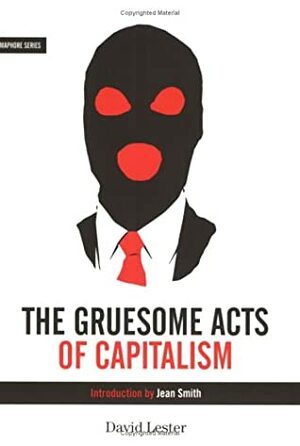 The Gruesome Acts of Capitalism by David Lester