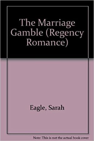 The Marriage Gamble by Sarah Eagle