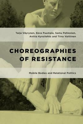 Choreographies of Resistance: Mobile Bodies and Relational Politics by Samu Pehkonen, Väyrynen Tarja, Eeva Puumala