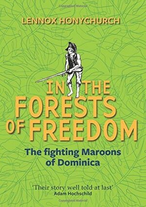 In the Forests of Freedom: The Fighting Maroons of Dominica by Lennox Honychurch