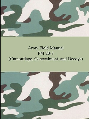 Army Field Manual FM 20-3 (Camouflage, Concealment, and Decoys) by The United States Army