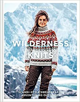 Wilderness Knits: Scandi-Style Jumpers for Adventuring Outdoors by Linka Neumann