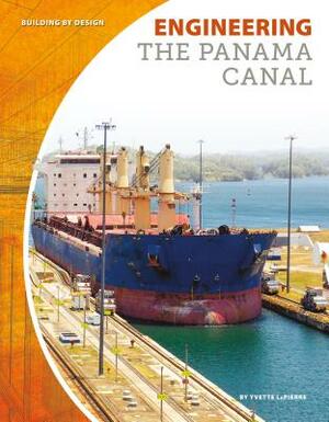 Engineering the Panama Canal by Yvette Lapierre