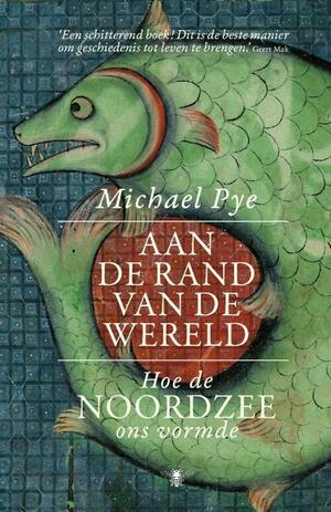 Aan de rand van de wereld: hoe de Noordzee ons vormde by Michael Pye