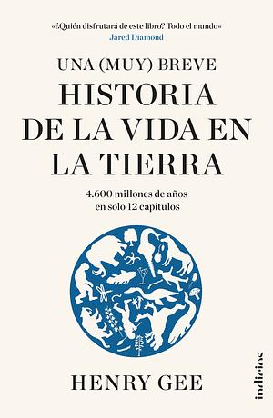 Una (Muy) Breve Historia de la Vida en la Tierra: 4.600 Milliones de Años en Solo 12 Capítulos by Henry Gee