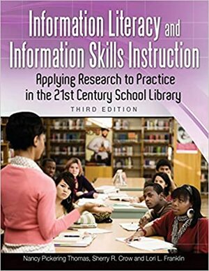 Information Literacy and Information Skills Instruction: Applying Research to Practice in the 21st Century School Library, 3rd Edition by Lori Franklin, Sherry Crow, Nancy J. Thomas