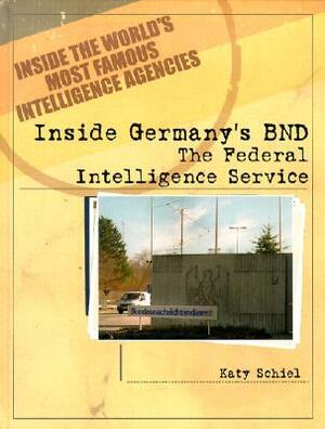 Inside Germany's BND: The Federal Intelligence Service by Katy Schiel