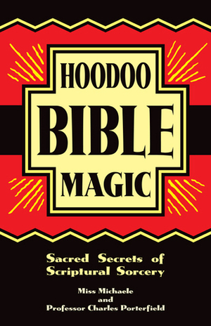 Hoodoo Bible Magic: Sacred Secrets of Scriptural Sorcery by Charles C. Dawson, Charles Porterfield, Charles C. Quinlan, Miss Michaele