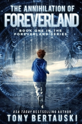 The Annihilation of Foreverland: A Science Fiction Thriller by Tony Bertauski