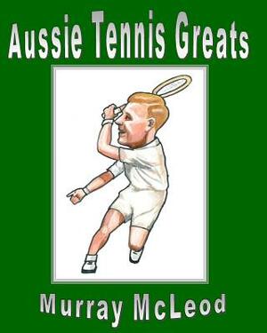 Aussie Tennis Greats by Murray McLeod