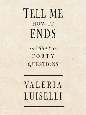 Tell Me how it Ends by Valeria Luiselli