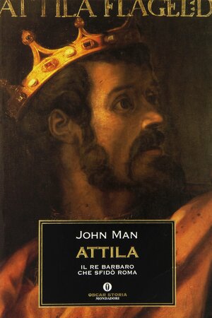 Attila. Il re barbaro che sfidò Roma by John Man