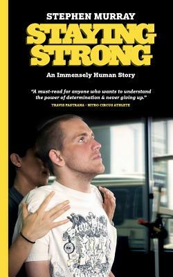 Staying Strong: An Immensely Human Story by Stephen Murray