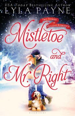 Mistletoe and Mr. Right: Two Stories of Holiday Romance by Lyla Payne