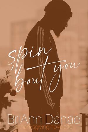 Spin 'Bout You by BriAnn Danae