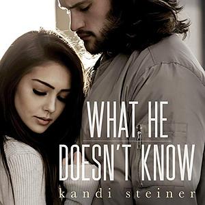 What He Doesn't Know by Kandi Steiner