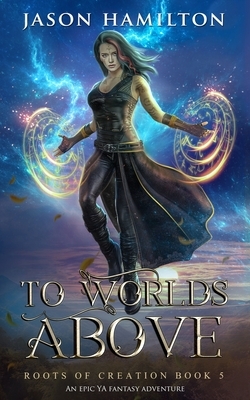 To Worlds Above: An Epic YA Fantasy Adventure by Jason Hamilton