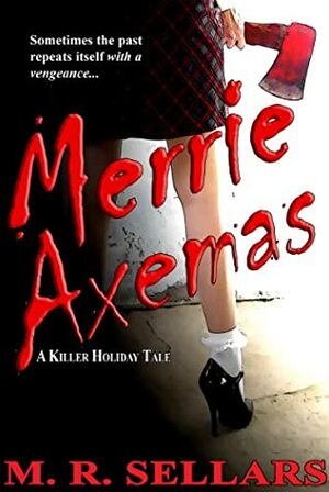 Merrie Axemas: A Killer Holiday Tale by M.R. Sellars