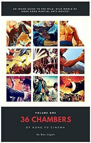 Vol I: 36 Chambers of Kung Fu Cinema: An Inside Guide to the Wild, Wild World of Hong Kong Martial Arts Movies! by Bey Logan