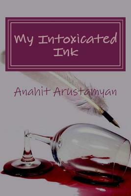 My Intoxicated Ink by Anahit Arustamyan