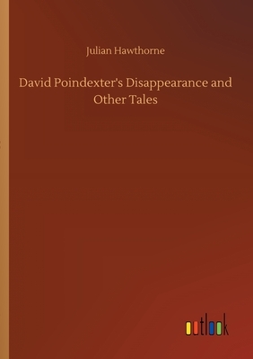 David Poindexter's Disappearance and Other Tales by Julian Hawthorne