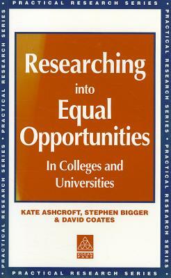 Researching Into Equal Opportunities in Colleges and Universities by Kate Ashcroft, David Coates, Stephen Bigger