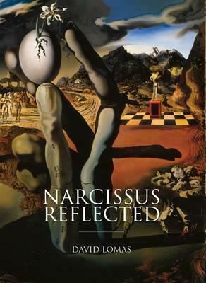 Narcissus Reflected: The Myth of Narcissus in Surrealist and Contemporary Art by David Lomas