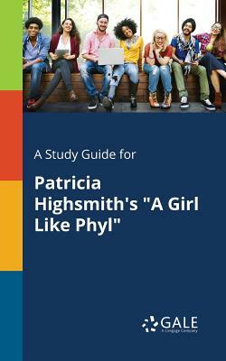 A Study Guide for Patricia Highsmith's a Girl Like Phyl by Cengage Learning Gale