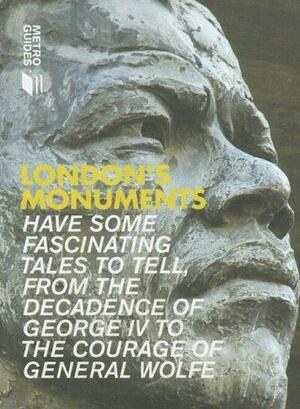 London's Monuments: Have Some Fascinating Tales to Tell, from the Decadence of George IV to the Courage of General Wolfe by Andrew Kershman