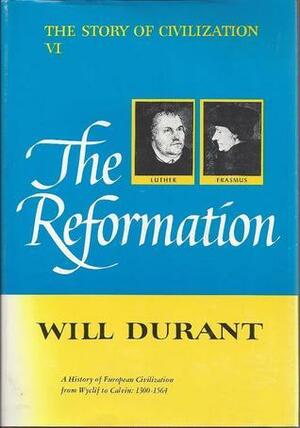 The Story of Civilization, Volume 6: The Reformation by Will Durant