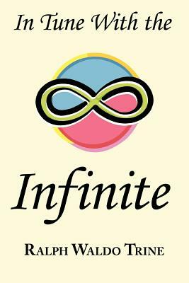 In Tune with the Infinite: Ralph Waldo Trine's Motivational Classic - Complete Original Text by Ralph Waldo Trine