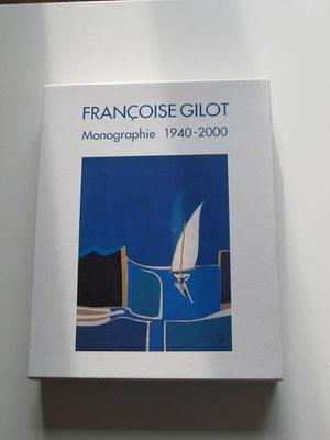 Françoise Gilot: monographie 1940-2000 by Mel Yoakum, Françoise Gilot