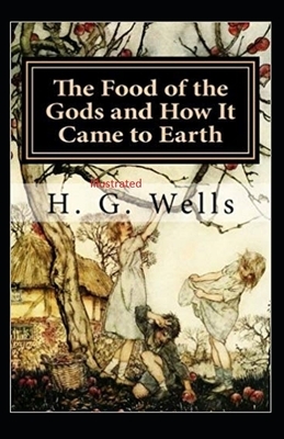 The Food of the Gods and How It Came to Earth Illustrated by H.G. Wells