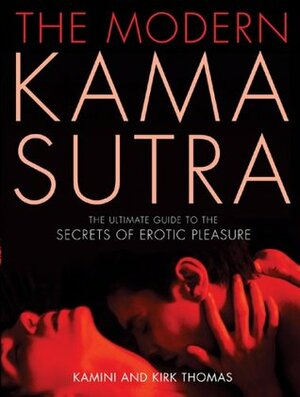 The Modern Kama Sutra: The Ultimate Guide to the Secrets of Erotic Pleasure by Kamini Thomas, Kirk Thomas