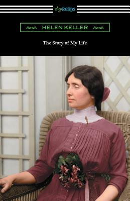 The Story of My Life: with Her Letters (1887-1901) and a Supplementary Account by Helen Keller