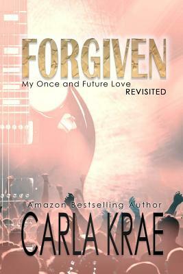 Forgiven (My Once and Future Love Revisited, #3) by Carla Krae