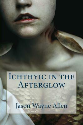Ichthyic in the Afterglow by Jason Wayne Allen, Vincenzo Bilof