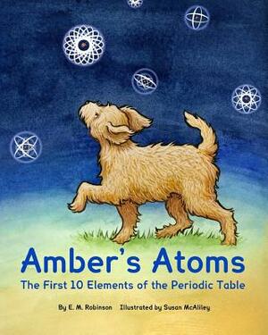 Amber's Atoms: The First Ten Elements of the Periodic Table by E. M. Robinson