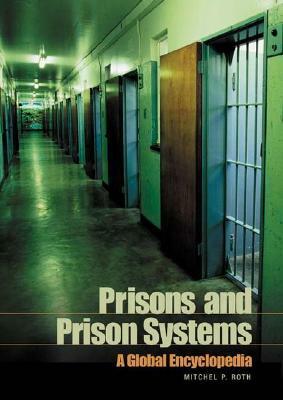 Prisons and Prison Systems: A Global Encyclopedia by Mitchel P. Roth