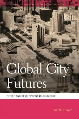 Global City Futures: Desire and Development in Singapore by Sapana Doshi, Mathew Coleman, Nik Heynen, Natalie Oswin