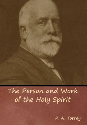 The Person and Work of the Holy Spirit by R. a. Torrey